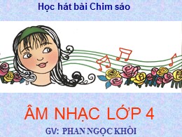 Bài giảng Âm nhạc Lớp 4 - Bài: Học hát bài Chim sáo - Phan Ngọc Khôi