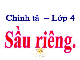 Bài giảng Chính tả Lớp 4 - Tuần 22 - Bài: Sầu