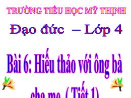 Bài giảng Đạo đức Lớp 4 - Bài 6: Hiếu thảo vớ