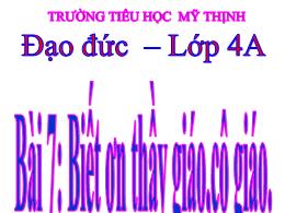 Bài giảng Đạo đức Lớp 4 - Bài 7: Biết ơn thầy