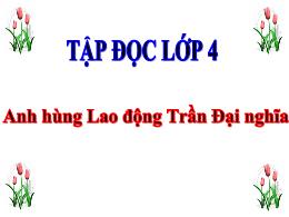Bài giảng Tập đọc Khối 4 - Tuần 21: Anh hùng 