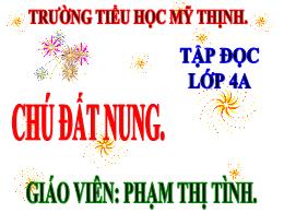 Bài giảng Tập đọc Lớp 4 - Tuần 14: Chú Đất Nu