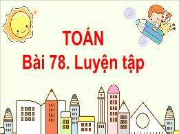 Bài giảng Toán Lớp 4 - Bài 78: Luyện tập - Nă