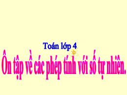 Bài giảng Toán Lớp 4 - Bài: Ôn tập về các phé