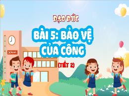 Bài giảng Đạo đức 4 (Kết nối tri thức) - Bài 