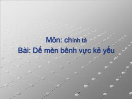 Bài giảng Chính tả 4 - Bài: Dế Mèn bênh vực k
