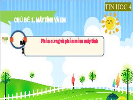 Bài giảng Tin học 4 - Chủ đề 1: Máy tính và e
