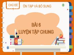 Bài giảng Toán 4 - Chủ đề 1: Ôn tập và bổ sun